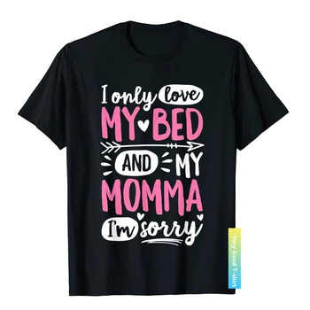 Тениска I Only Love My Bed И Ми Momma I ' m Sorry за деца и момичета Класически мъжки ризи памучни тениски Slim Fit